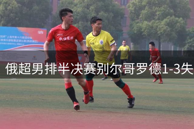 俄超男排半决赛别尔哥罗德1-3失利 张景胤贡献8分