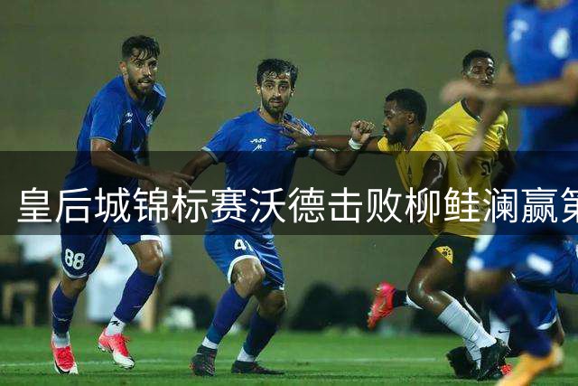 皇后城锦标赛沃德击败柳鲑澜赢第二胜 殷若宁第四